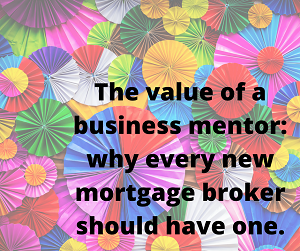 Mortgage broker mentor –  The Value of a Business Mentor :: Why every new mortgage broker should have one