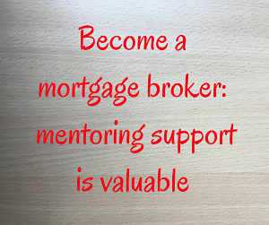 Become a mortgage broker: Mentoring support is valuable