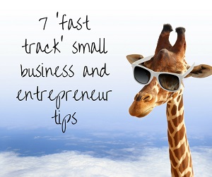 7 fast track small business and entrepreneur tips