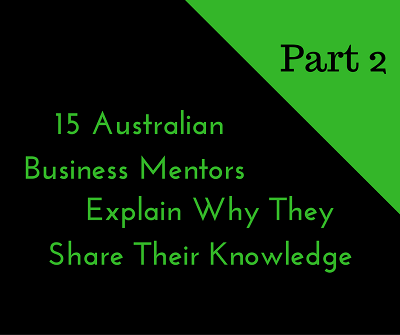 15 Australian Business Mentors Explain Why They Share Their Knowledge – Part two