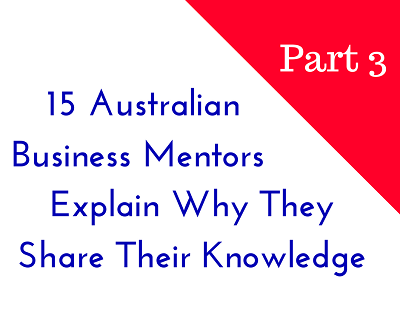 Mortgage Broker Mentor – 15 Australian Business Mentors Explain Why They Share Their Knowledge – Part three