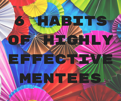 6 Habits of Highly Effective Mentees